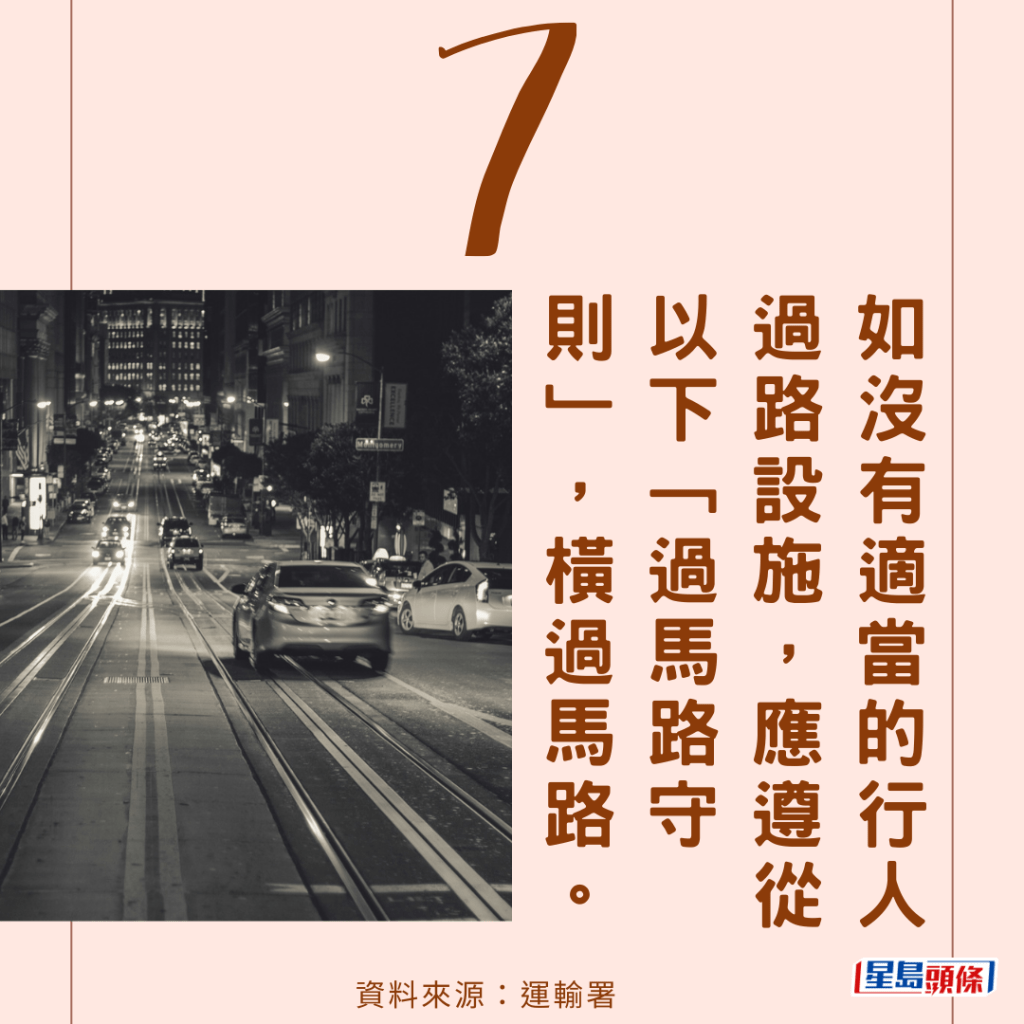 （7）如沒有適當的行人過路設施，應遵從以下「過馬路守則」，橫過馬路。