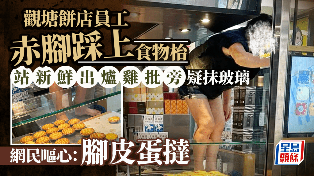觀塘餅店員工赤腳踩上食物枱 站新鮮出爐雞批旁疑抹玻璃 網民嘔心：腳皮蛋撻
