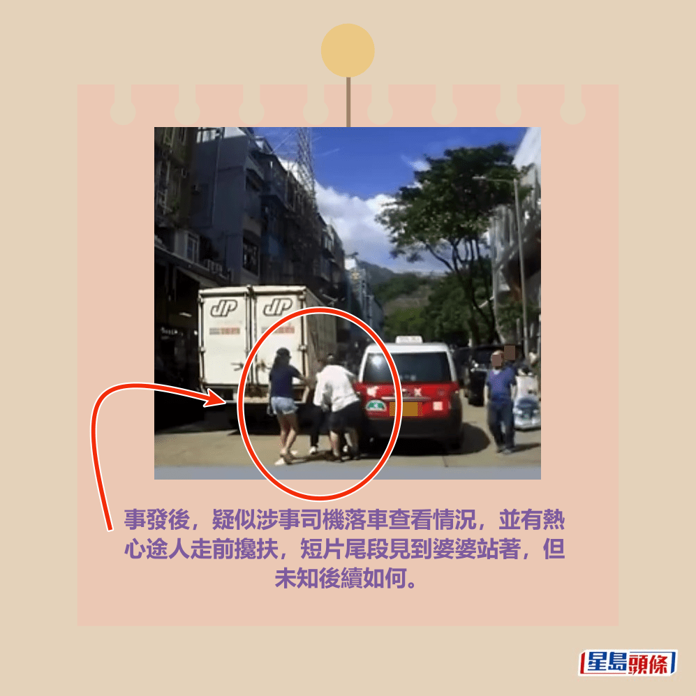 事發後，疑似涉事司機落車查看情況，並有熱 心途人走前攙扶，短片尾段見到婆婆站著，但 未知後續如何。fb「馬路的事討論區」截圖