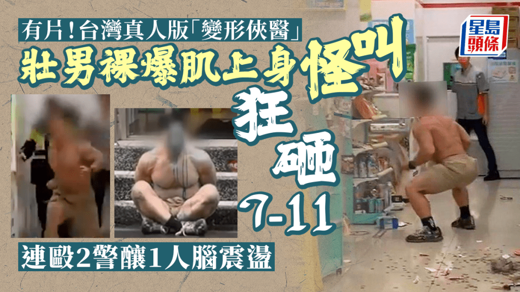台灣「真人版變形俠醫」狂砸7-11 秀肌肉毆2警釀1人腦震盪
