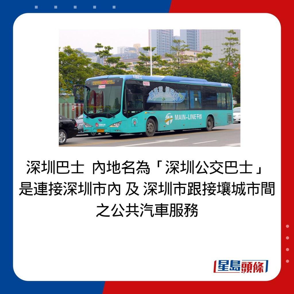 深圳巴士  内地名为「深圳公交巴士」 是连接深圳市内 及 深圳市跟接壤城市间 之公共汽车服务
