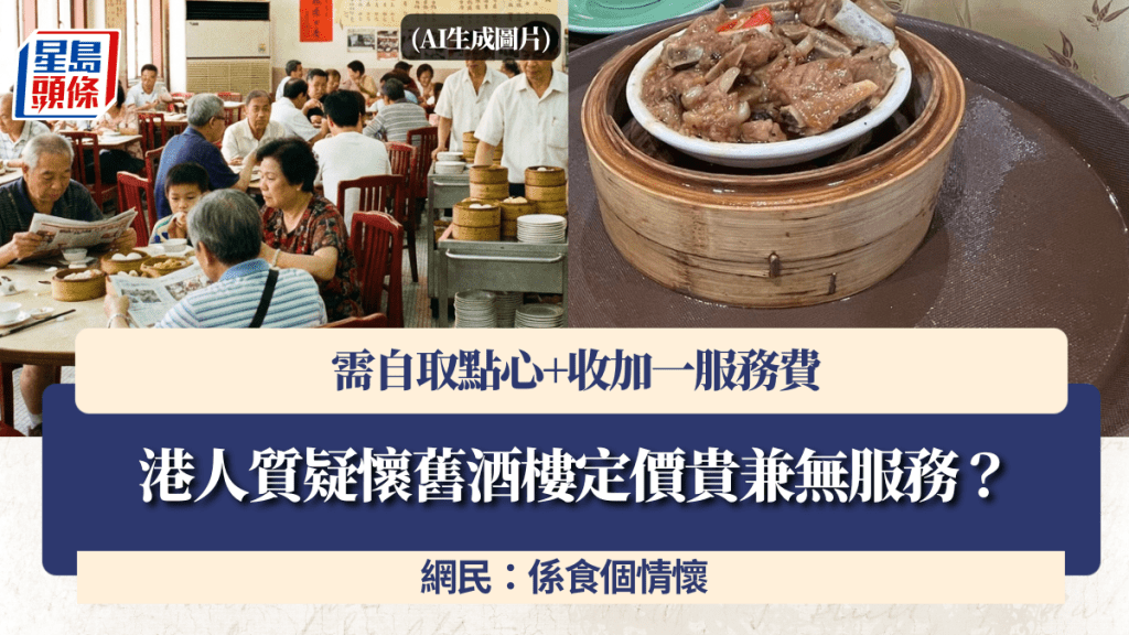 港人質疑懷舊酒樓定價貴兼無服務？需自取點心+收加一服務費 網民：係食個情懷