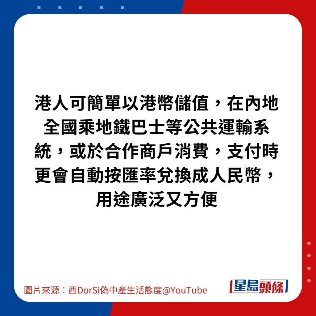 港人可簡單以港幣儲值，在內地全國乘地鐵巴士等公共運輸系統，或於合作商戶消費，支付時更會自動按匯率兌換成人民幣，用途廣泛又方便。