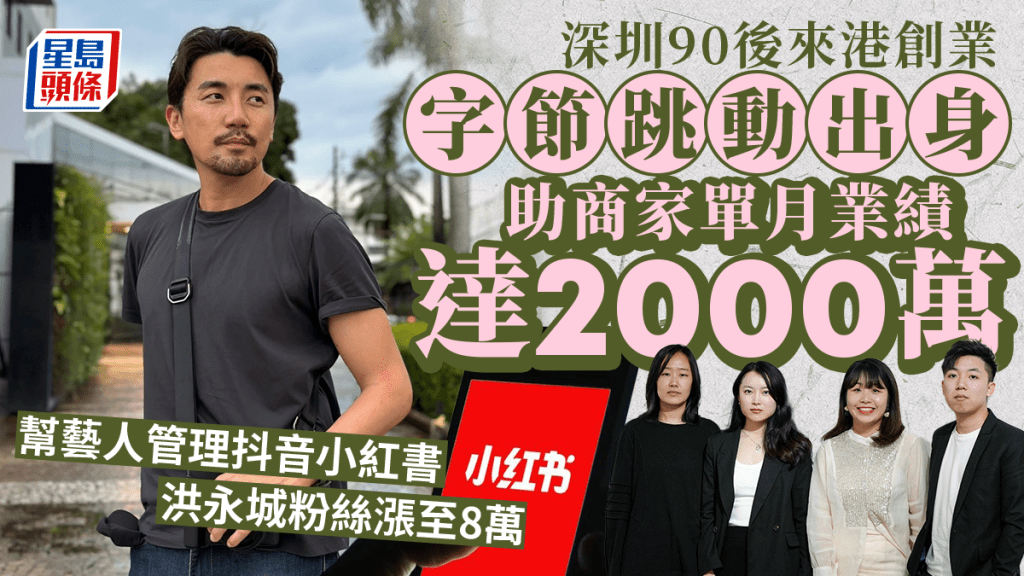 深圳90後來港創業 字節跳動出身 幫藝人管理抖音小紅書 洪永城粉絲漲至8萬人