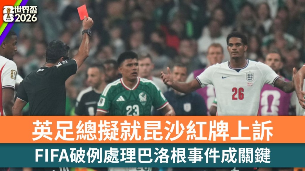 世界盃2026｜英足總擬就昆沙紅牌上訴 FIFA破例檢視巴洛根成關鍵。美聯社