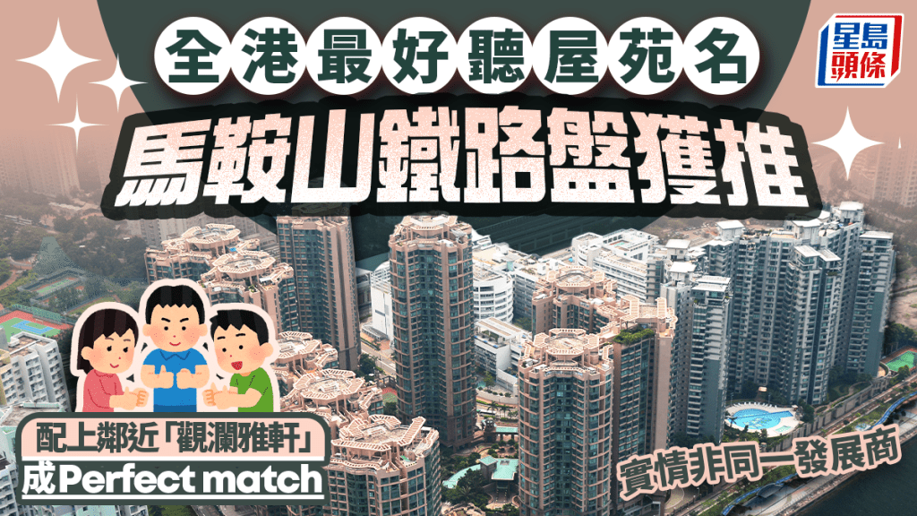 馬鞍山一屋苑名獲推全港最好聽 配上鄰近「觀瀾雅軒」成Perfect match 實情非同一發展商