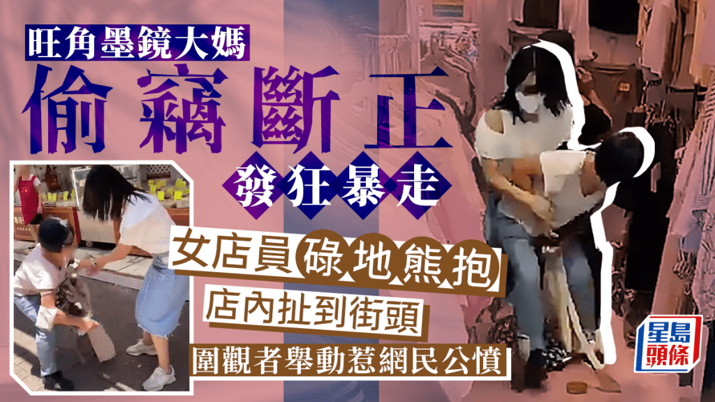 旺角墨鏡大媽偷竊斷正發狂暴走 女店員碌地熊抱 圍觀者舉動惹公憤 旺角墨鏡大媽偷竊斷正發狂暴走 女店員碌地熊抱 圍觀者舉動惹公憤