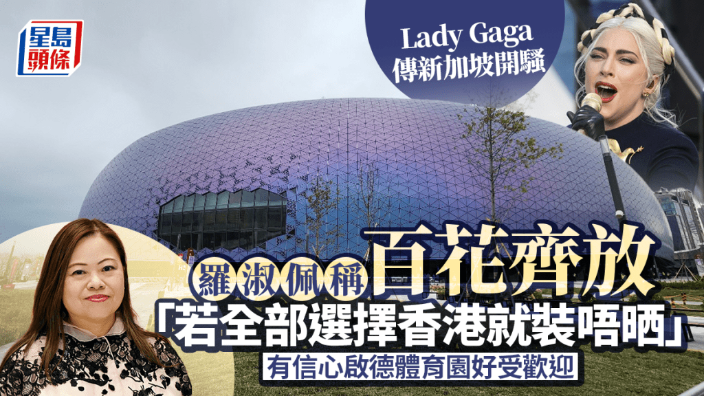 啟德體育園｜Lady Gaga傳新加坡開騷 羅淑佩稱百花齊放：個個來香港「裝唔晒」