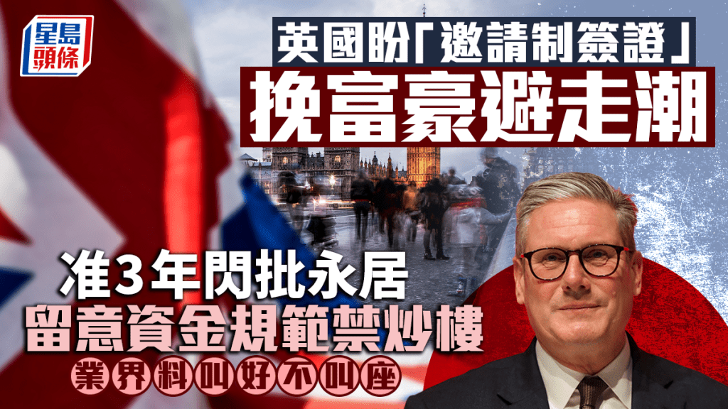 英國盼「邀請制簽證」挽富豪避走潮 准3年閃批永居 留意資金規範禁炒樓 業界料叫好不叫座