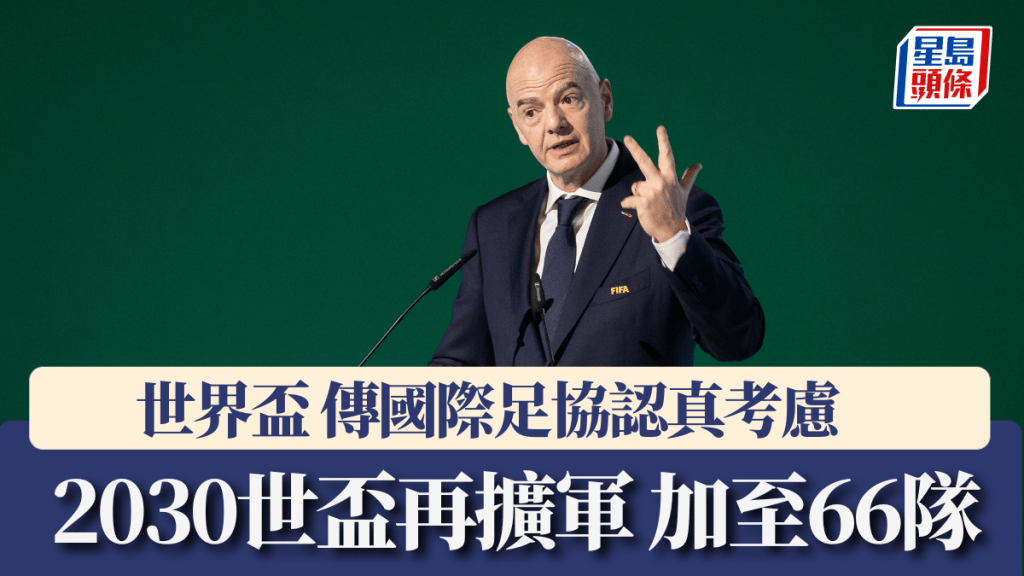 世界盃│傳國際足協認真考慮2030世盃再擴軍 加至66隊