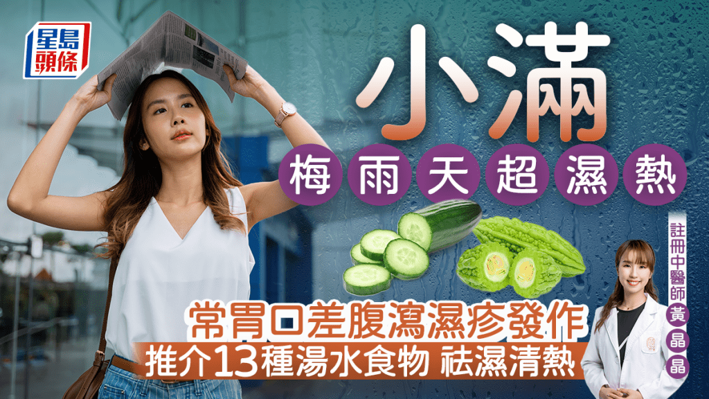 小滿節氣2025|梅雨季節到天氣濕熱 容易胃口差腹瀉濕疹發作 中醫推介13種祛濕清熱湯水食物