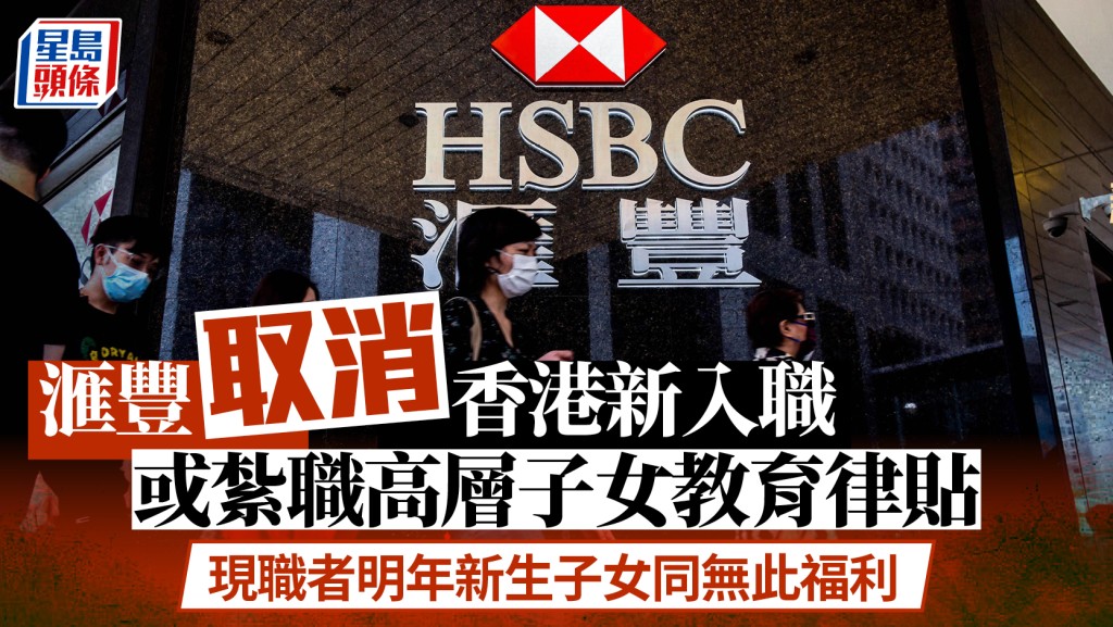 滙豐取消香港新入職或紮職高層子女教育津貼 現職者明年新生子女同無此福利