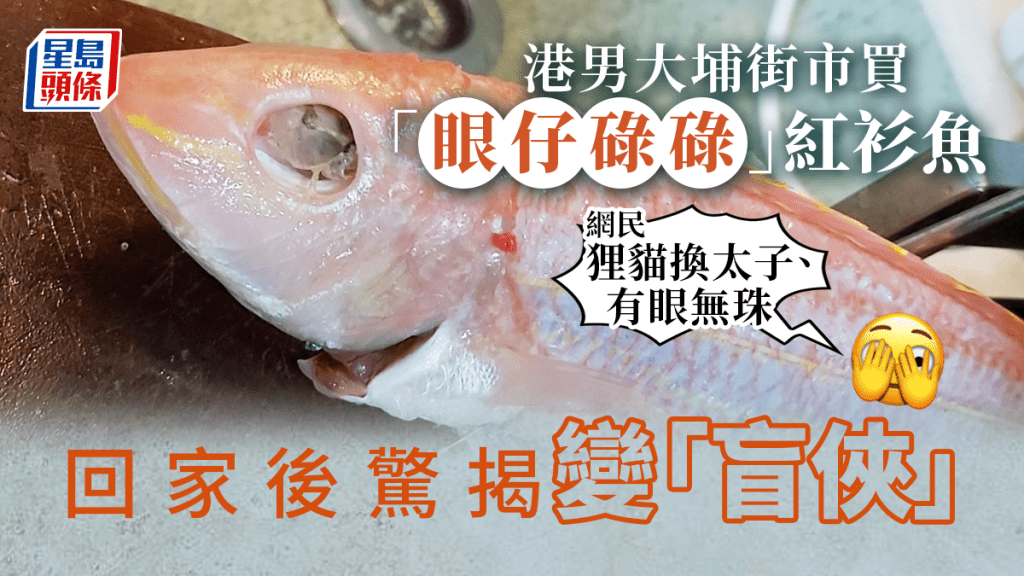 港男指,在大埔街市購買紅衫魚後,回家後卻發現紅衫魚變了「盲俠」。「香港街市魚類海鮮研究社」FB