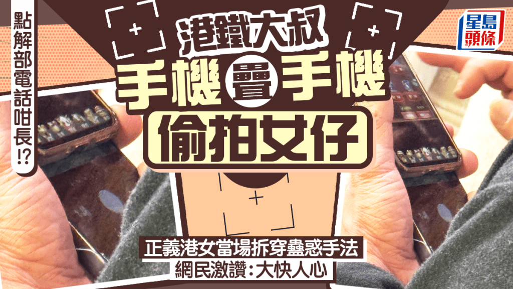 港鐵大叔手機疊手機偷拍女仔 點解部電話咁長!? 正義港女當場拆穿蠱惑手法 ｜Juicy叮