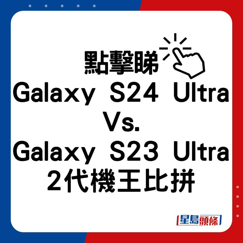 Samsung Galaxy S24 Ultra Vs. Galaxy S23 Ultra 2代機王比拼。