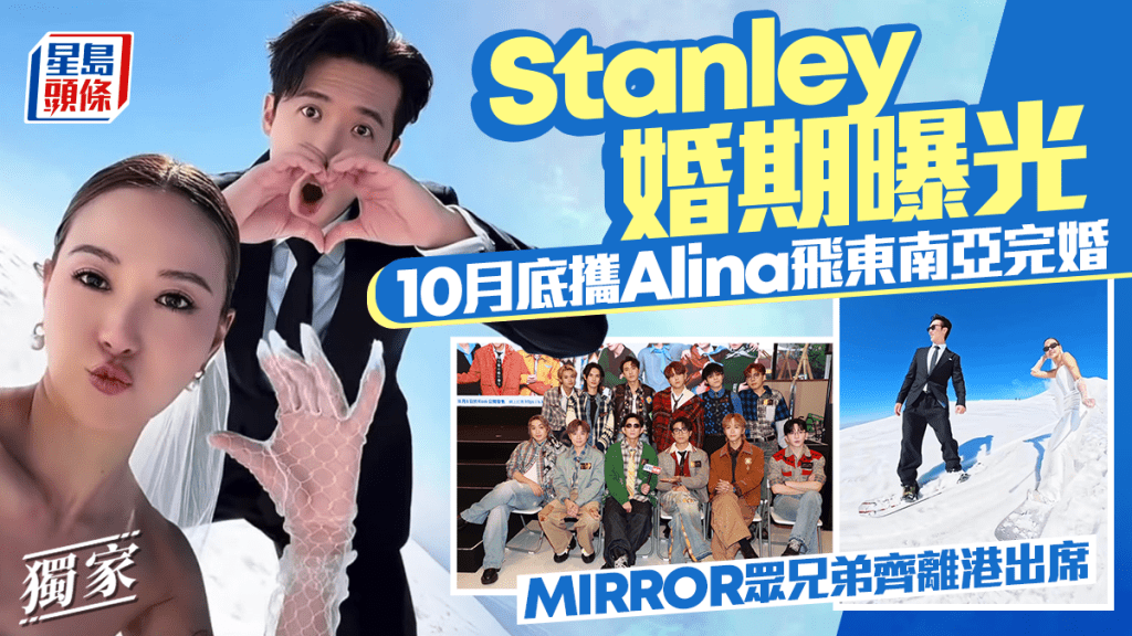  Stanley邱士縉婚期曝光  10月底攜Alina飛東南亞完婚  MIRROR眾兄弟齊離港出席｜獨家