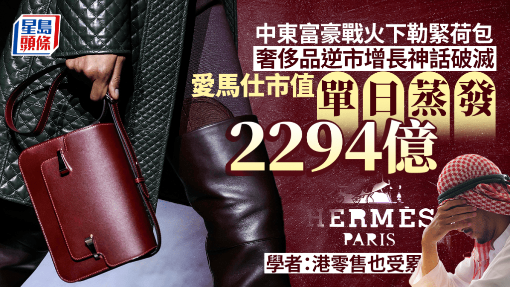 中東富豪戰火下勒緊荷包 愛馬仕市值單日蒸發2294億 學者：港零售也受累