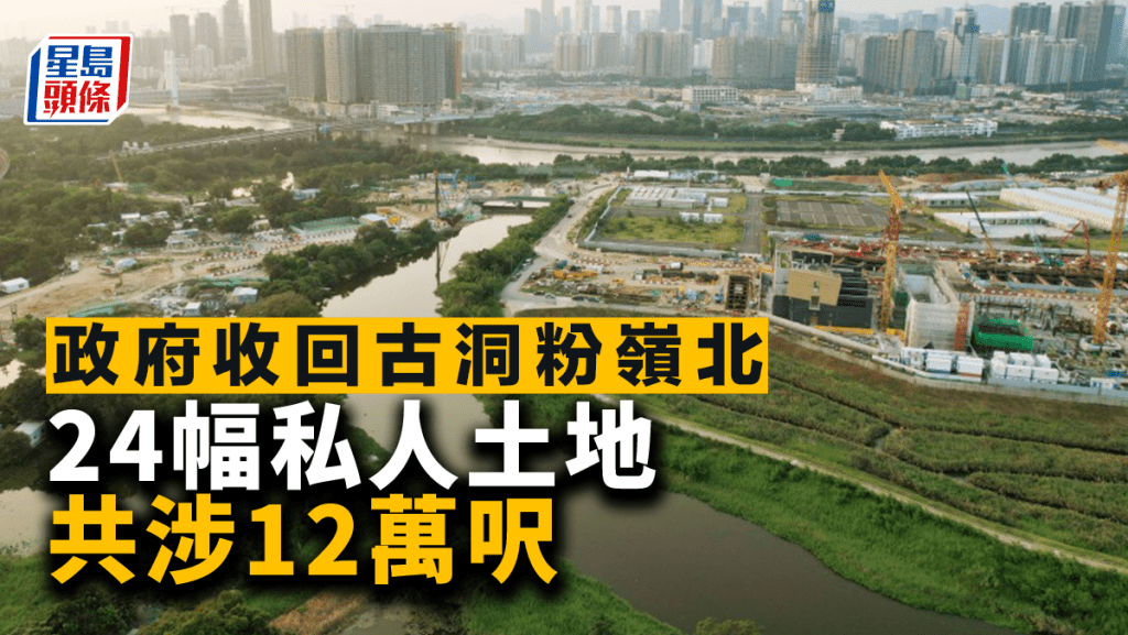 政府收回古洞粉嶺北24幅私人土地 共涉12萬呎