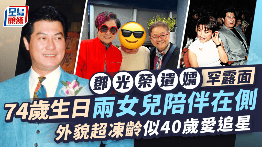鄧光榮遺孀罕露面!74歲生日兩女兒陪伴在側 外貌超凍齡似40歲愛追星