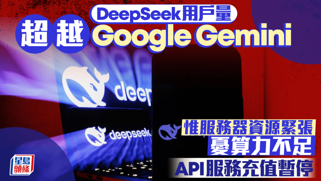 DeepSeek用戶量超越Google Gemini 惟服務器資源緊張 外界憂算力不足 昨停API服務充值 