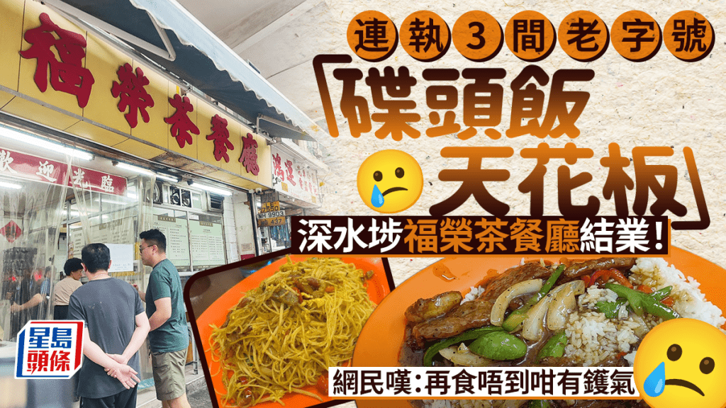 深水埗老字號茶記結業潮！「碟頭飯天花板」6月底告別 馳名星洲炒米/沙嗲牛炒河 網民嘆：食得一次得一次