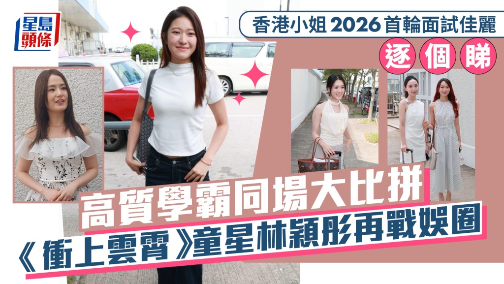香港小姐2026首輪面試佳麗逐個睇 高質學霸同場大比拼 《衝上雲霄》童星林穎彤再戰娛圈