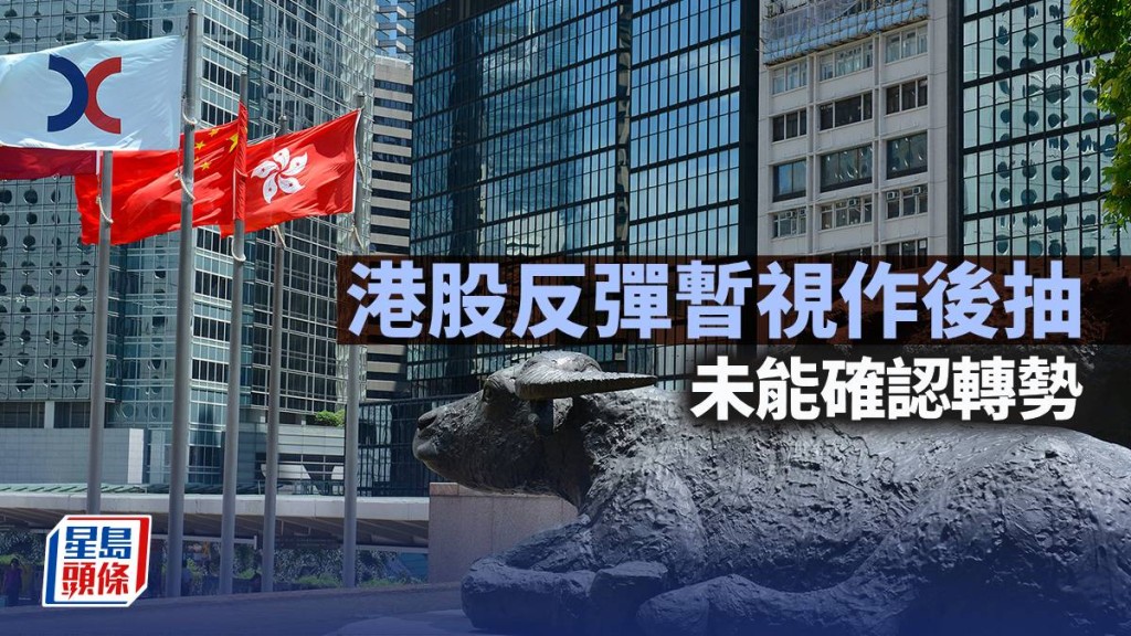 港股反弹暂视作后抽 未能确认转势｜古天后