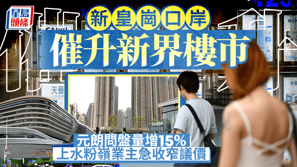 新皇崗口岸催升新界樓市 元朗問盤量增15% 上水粉嶺業主急收窄議價