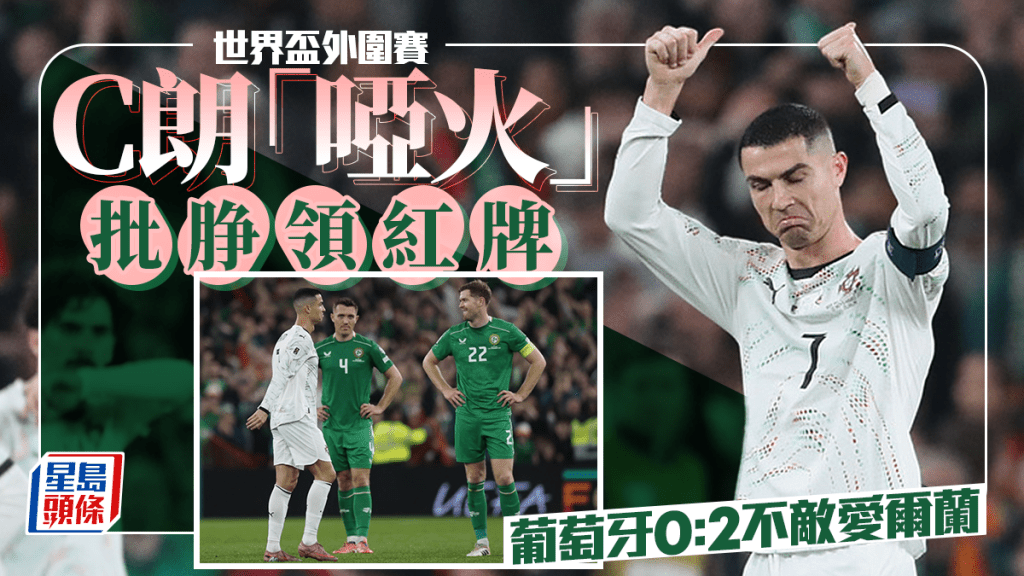 世盃外｜C朗被逐 葡萄牙0：2愛爾蘭 最後一輪定生死