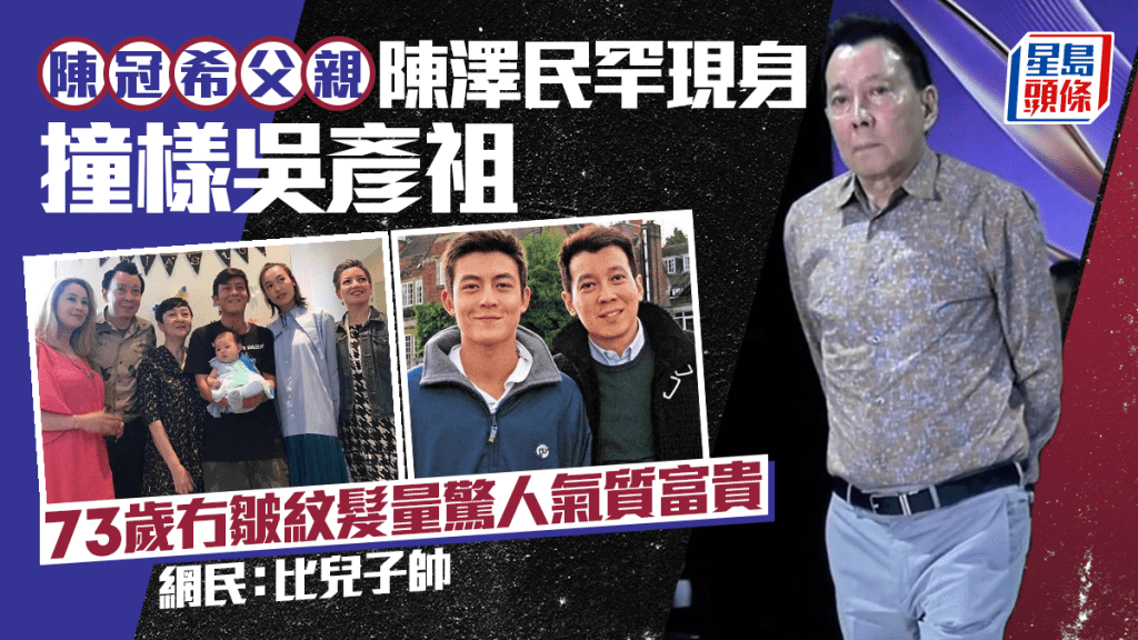 陳冠希父親陳澤民罕現身撞樣吳彥祖  73歲冇皺紋髮量驚人氣質富貴  網民：比兒子帥