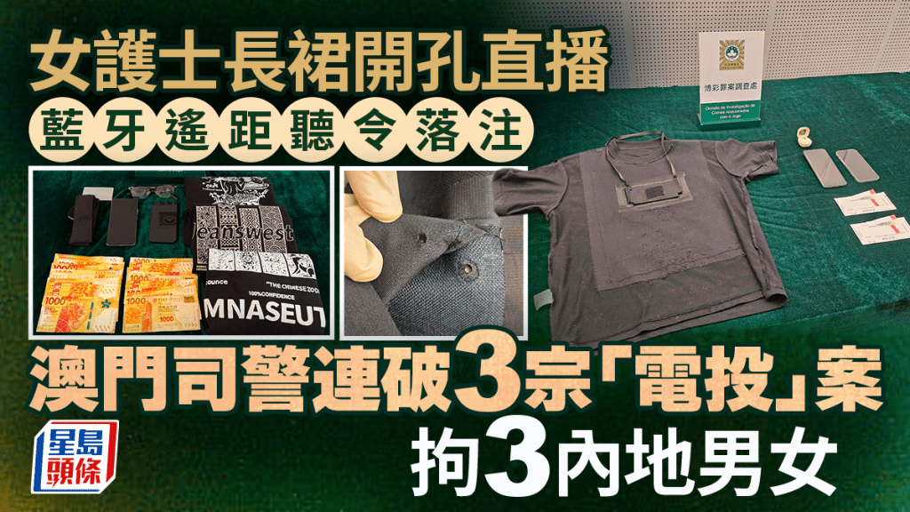 女护士长裙开孔直播 蓝牙遥距听令落注 澳门司警连破3宗「电投」案拘3内地男女