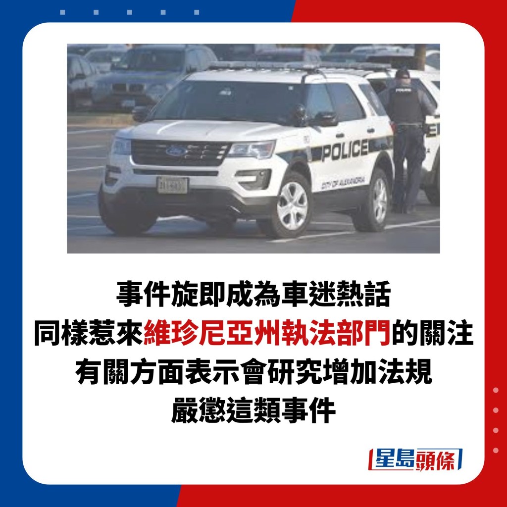 事件旋即成為車迷熱話 同樣惹來維珍尼亞州執法部門的關注 有關方面表示會研究增加法規 嚴懲這類事件