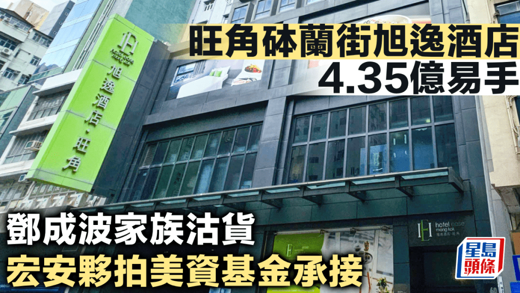 旺角砵蘭街旭逸酒店4.35億易手 鄧成波家族沽貨 宏安夥拍美資基金承接