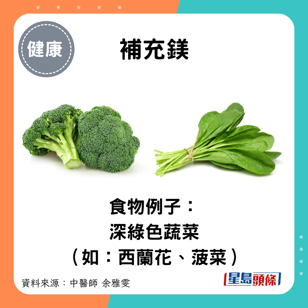 補充鎂：食物例子： 深綠色蔬菜 （如：西蘭花、菠菜）