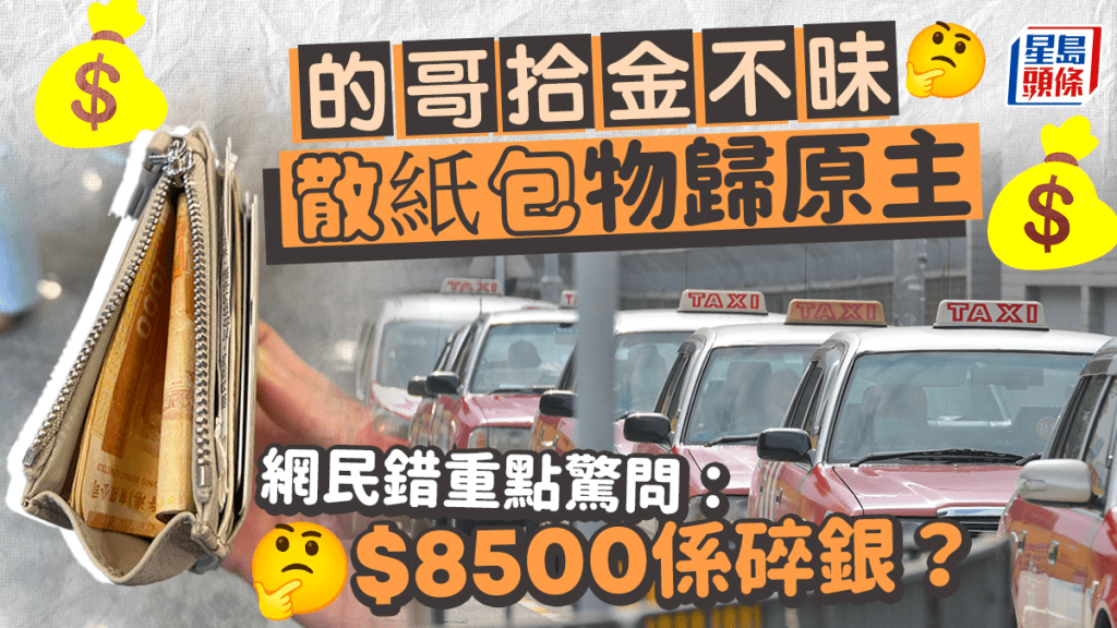 的哥拾金不昧 满载金牛散纸包物归原主 网民惊羡：$8500系碎银？
