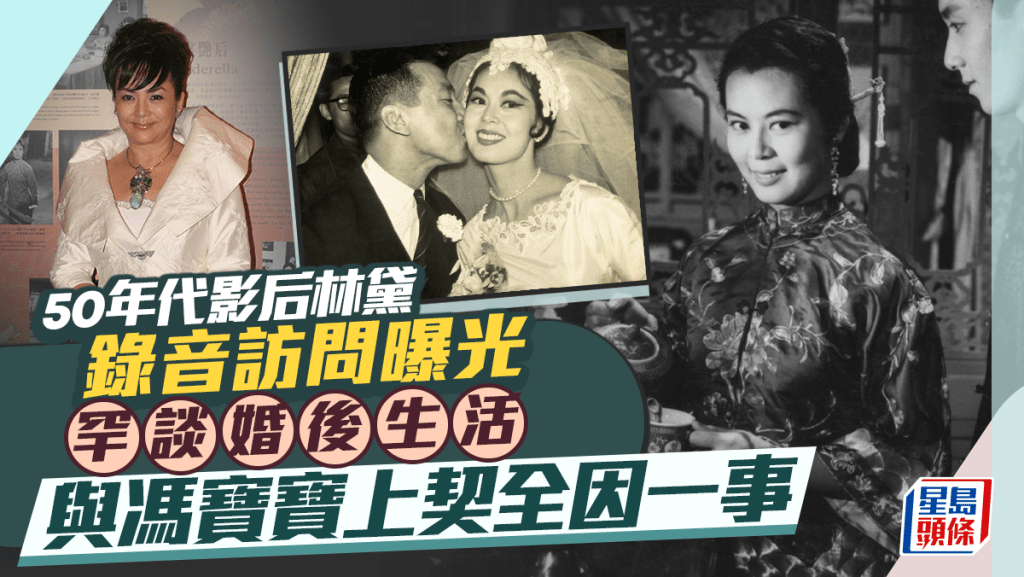 50年代已故影后林黛錄音訪問相隔60年重見天日 罕談婚後生活與馮寶寶上契全因呢一事