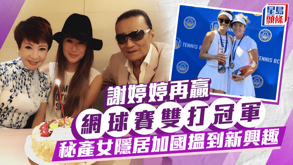 谢贤细女谢婷婷再赢网球赛冠军！秘产女隐居加国揾到新兴趣  邀钟嘉欣培训下一代参赛