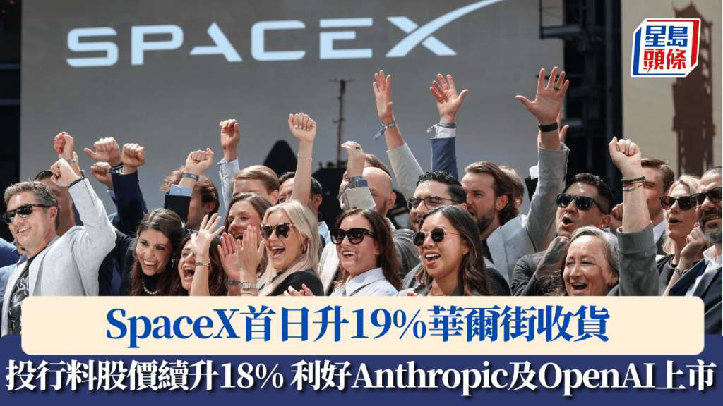 SpaceX上市｜华尔街满意首日表现 利好Anthropic及OpenAI上市 投行料股价续升18%见190美元