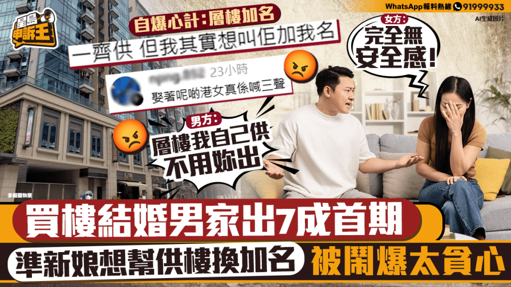 星岛申诉王 | 买楼结婚男家出7成首期 准新娘想帮供楼换加名 被闹爆太贪心
