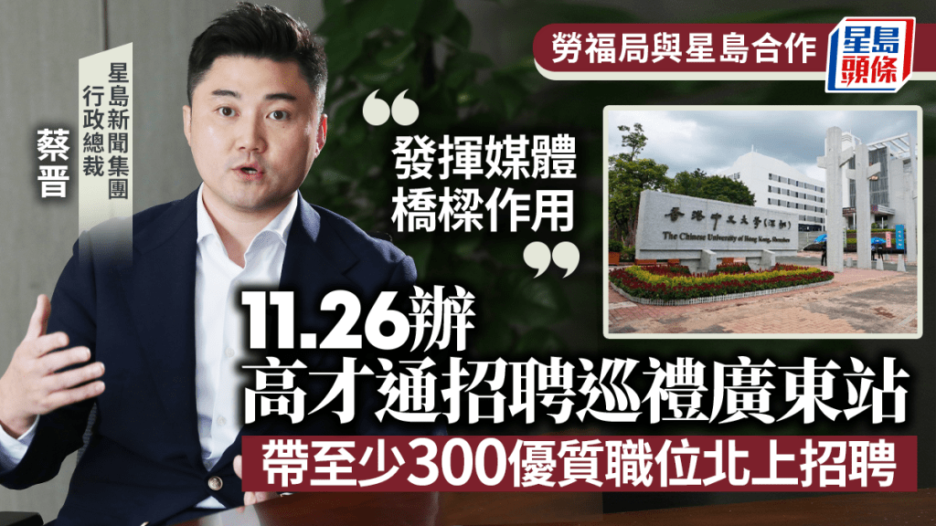 高才通招聘巡禮廣東站｜勞福局夥拍星島 帶至少300職位招聘 蔡晋：發揮媒體橋樑作用