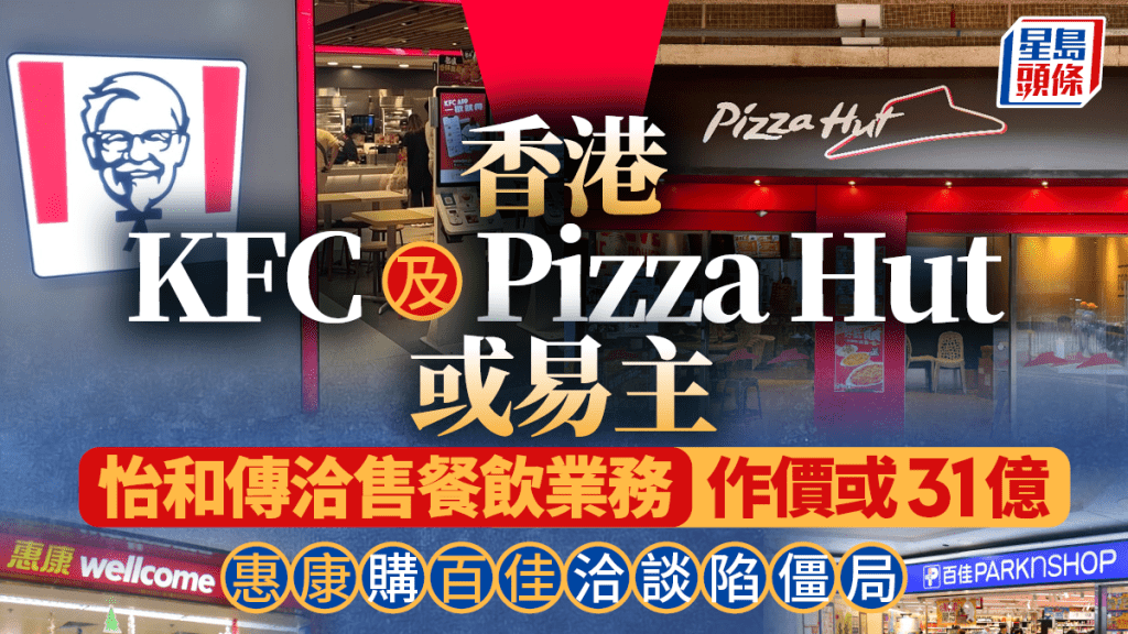香港KFC及Pizza Hut或易主 怡和传洽售餐饮业务 惠康购百佳洽谈陷僵局