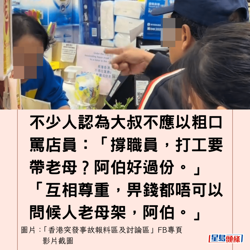  不少人認為大叔不應以粗口罵店員：「撐職員，打工要帶老母？阿伯好過份。」「欺人太甚！人哋打工就要俾你Ｘ？」「互相尊重，畀錢都唔可以問候人老母架，阿伯。」