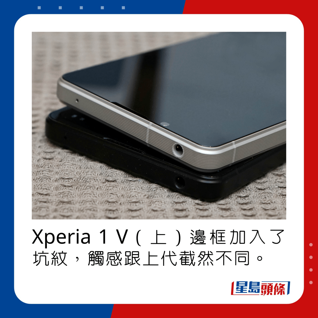 Xperia 1 V（上）邊框加入了坑紋，觸感跟上代截然不同。 