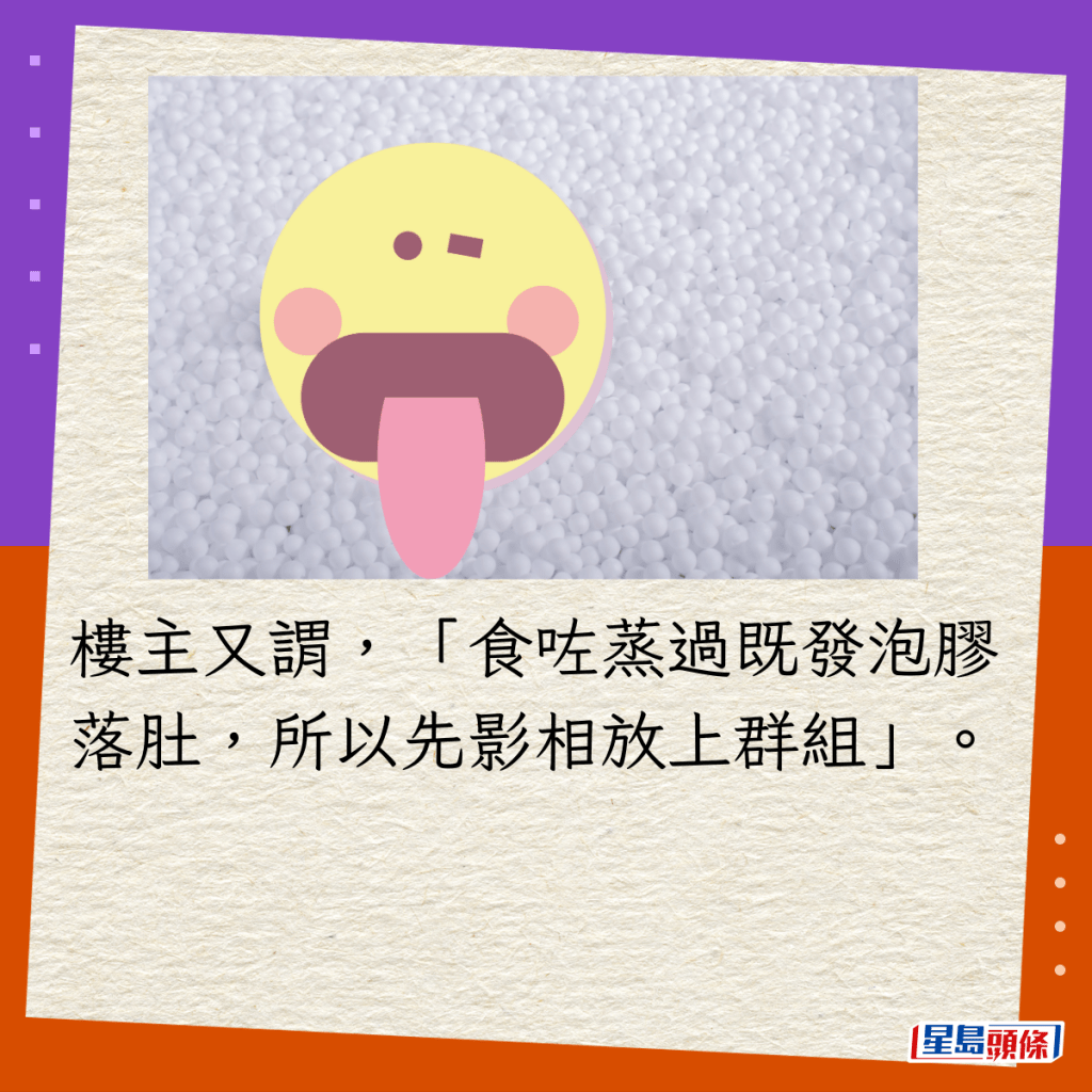 樓主又謂，「食咗蒸過既發泡膠落肚，所以先影相放上群組」。