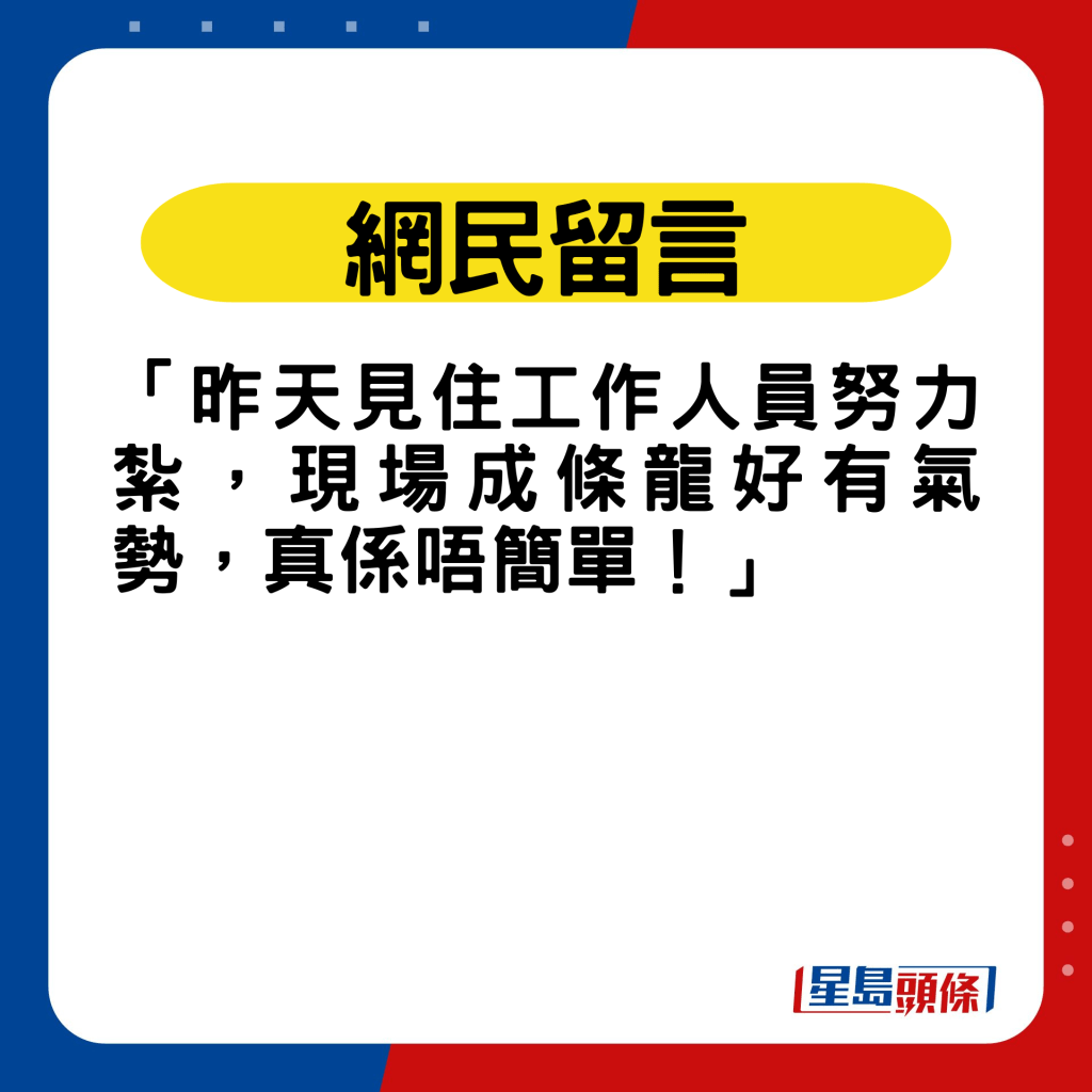 网民留言：「昨天见住工作人员努力扎，现场成条龙好有气势，真系唔简单！」