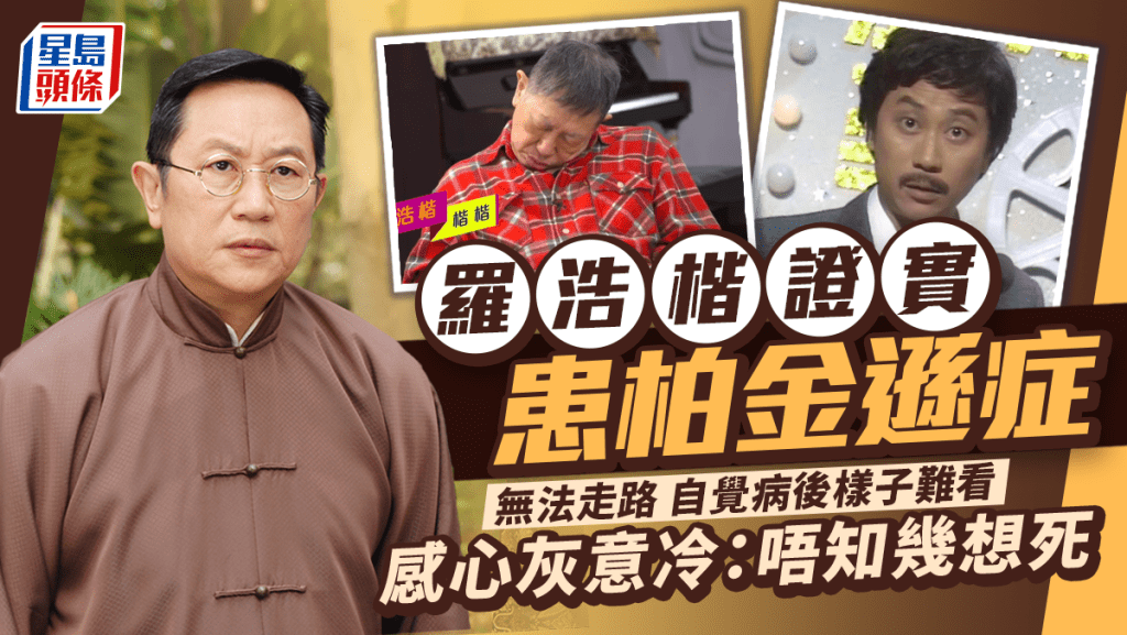 羅浩楷證實患柏金遜症   無法走路自覺病後樣子難看心灰意冷：唔知幾想死  
