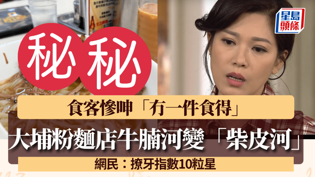 大埔粉面店牛腩河变「柴皮河」？食客惨呻「冇一件食得」 网民：撩牙指数10粒星