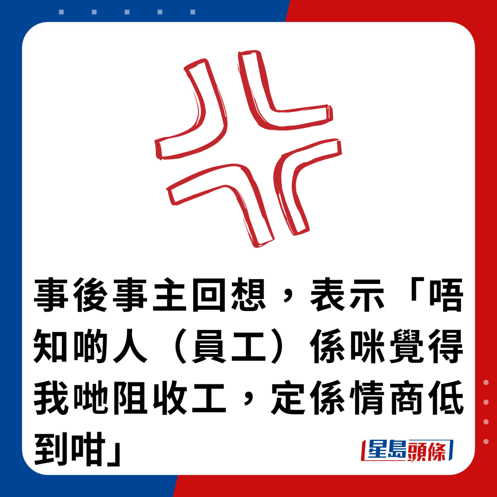 事后事主回想，表示「唔知啲人（员工）系咪觉得我哋阻收工，定系情商低到咁」