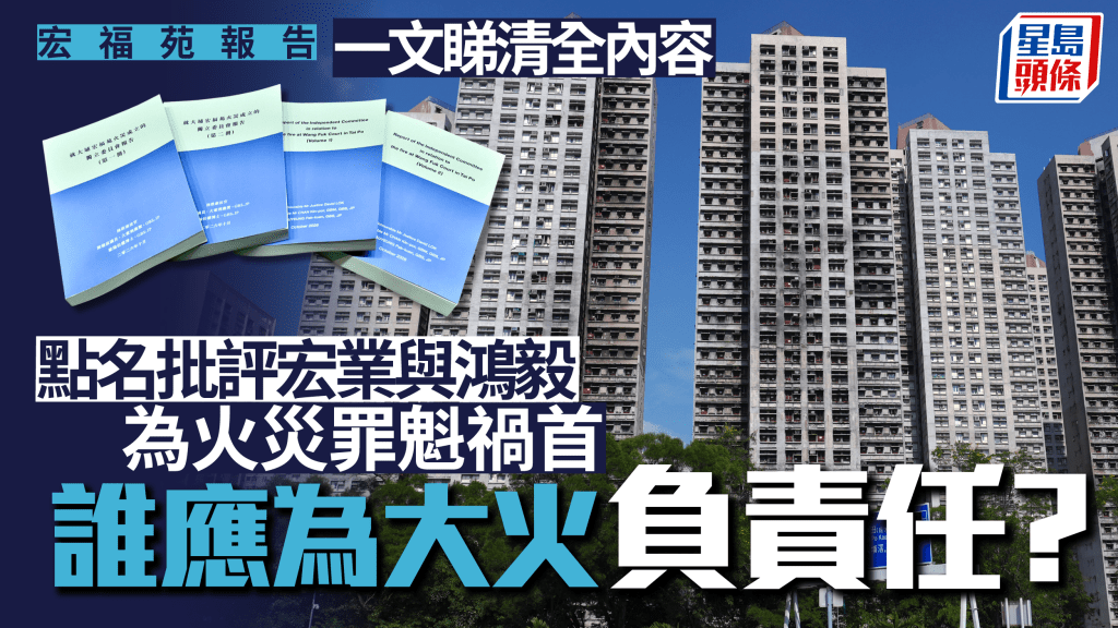 宏福苑報告｜一文睇清報告全內容 點名批評宏業與鴻毅為火災罪魁禍首 誰應為大火負責任？