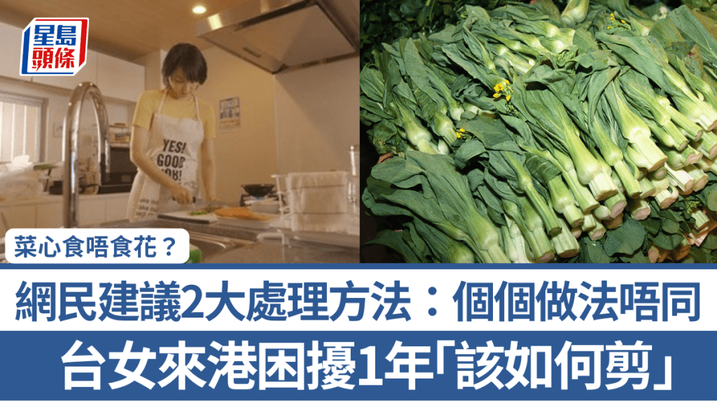 菜心食唔食花？台女來港困擾1年「該如何剪」 網民建議2大處理方法：個個做法唔同